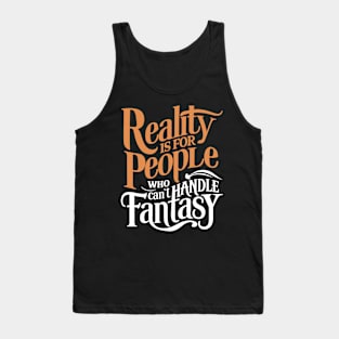 Reality Is For People Who Can Handle Fantasy Tank Top